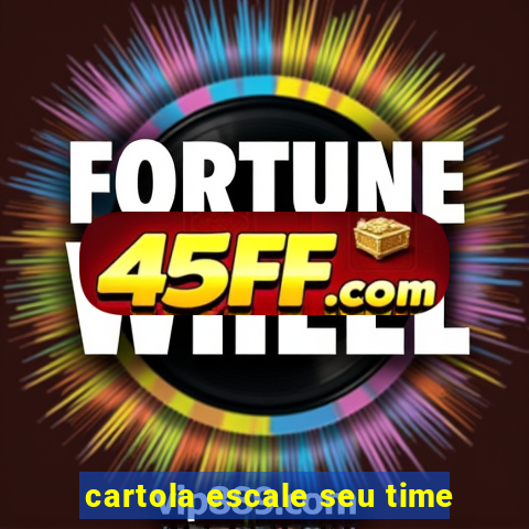 cartola escale seu time